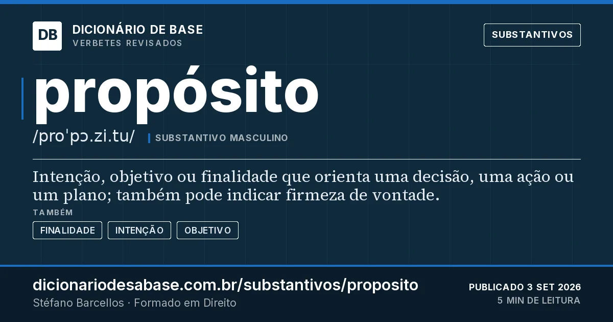 Cartão do verbete propósito: Intenção, objetivo ou finalidade que orienta uma decisão, uma ação ou um plano; também pode indicar firmeza de vontade.