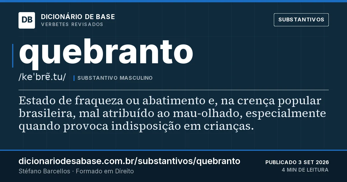 Cartão do verbete quebranto: Estado de fraqueza ou abatimento e, na crença popular brasileira, mal atribuído ao mau-olhado, especialmente quando…