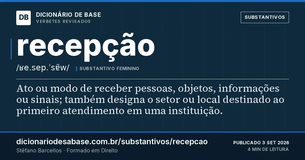 Cartão do verbete recepção: Ato ou modo de receber pessoas, objetos, informações ou sinais; também designa o setor ou local destinado ao primeiro…
