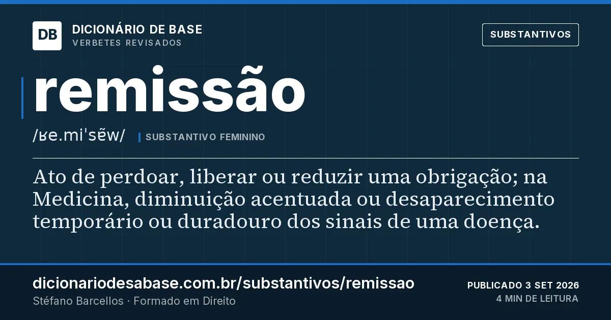 Cartão do verbete remissão: Ato de perdoar, liberar ou reduzir uma obrigação; na Medicina, diminuição acentuada ou desaparecimento temporário ou…
