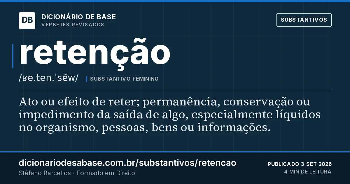 Cartão do verbete retenção: Ato ou efeito de reter; permanência, conservação ou impedimento da saída de algo, especialmente líquidos no organismo…