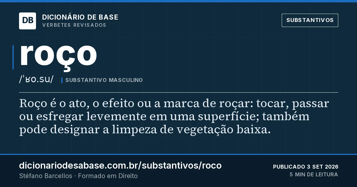 Cartão do verbete roço: Roço é o ato, o efeito ou a marca de roçar: tocar, passar ou esfregar levemente em uma superfície; também pode designar…