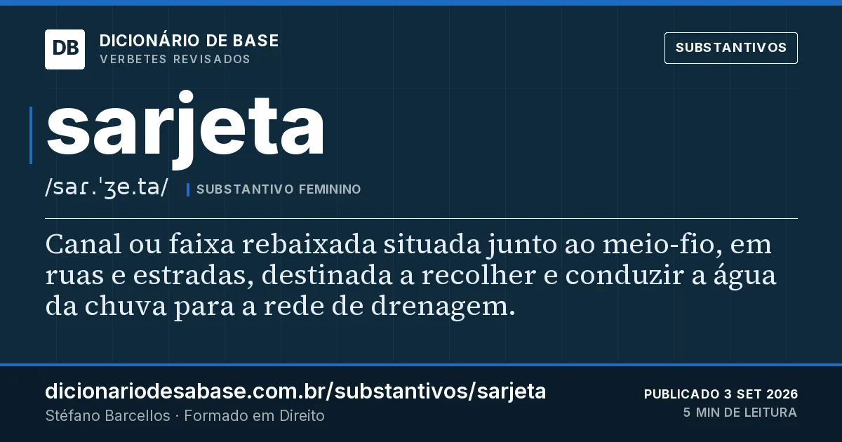 Cartão do verbete sarjeta: Canal ou faixa rebaixada situada junto ao meio-fio, em ruas e estradas, destinada a recolher e conduzir a água da chuva…