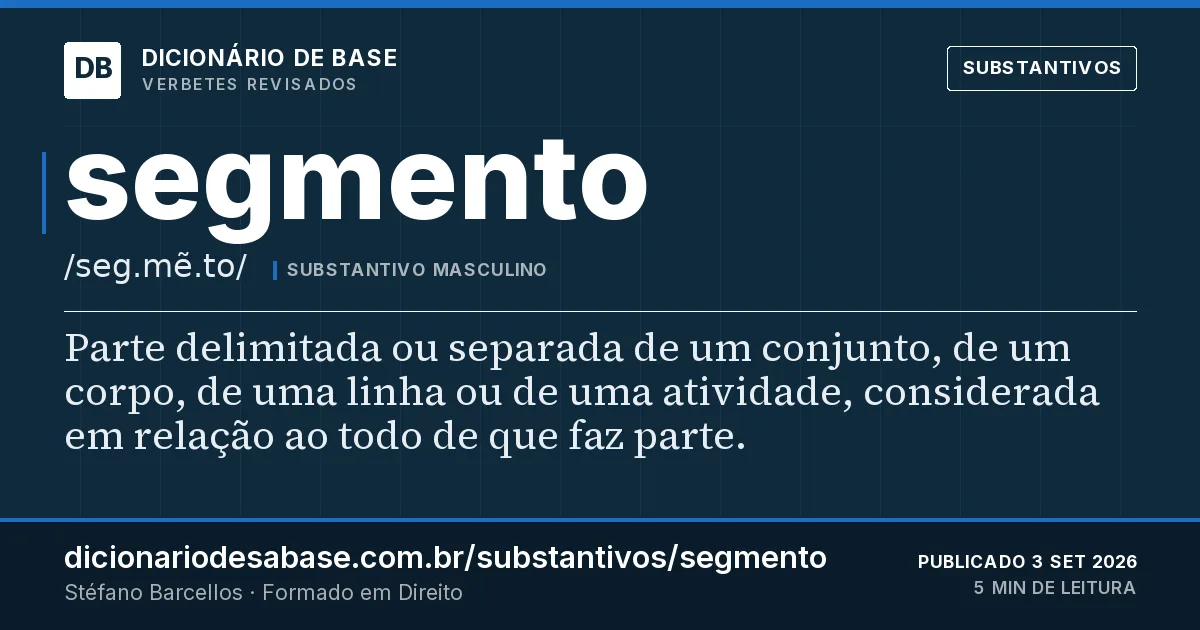 Cartão do verbete segmento: Parte delimitada ou separada de um conjunto, de um corpo, de uma linha ou de uma atividade, considerada em relação ao…