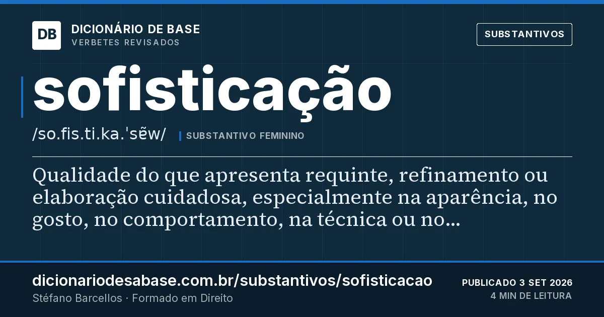 Cartão do verbete sofisticação: Qualidade do que apresenta requinte, refinamento ou elaboração cuidadosa, especialmente na aparência, no gosto, no…