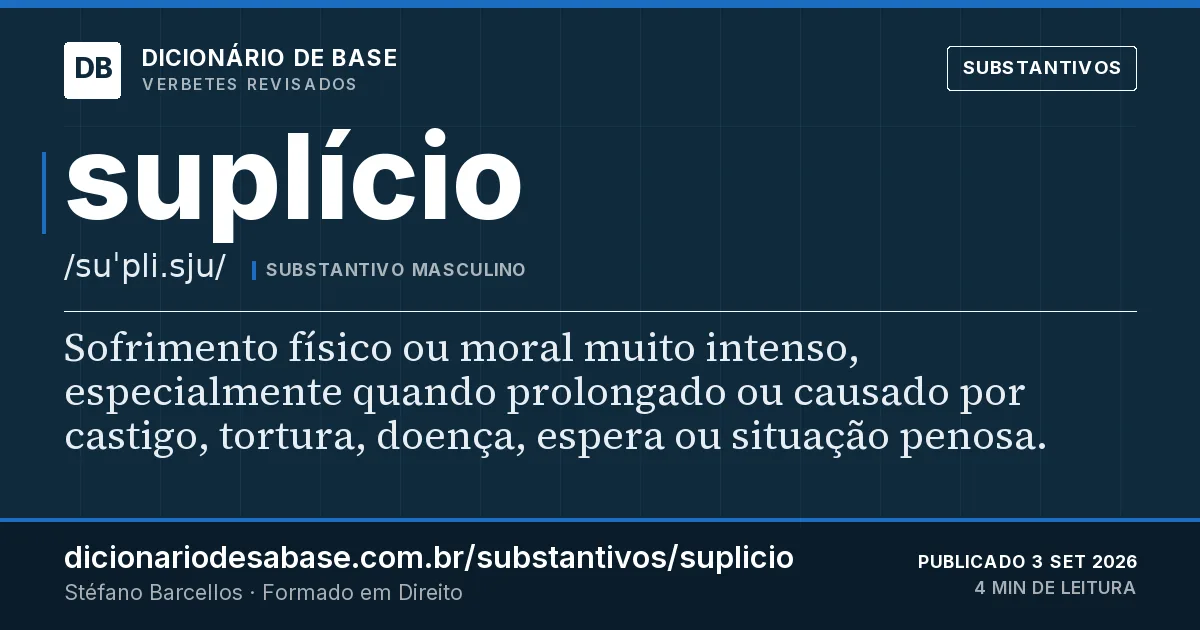 Cartão do verbete suplício: Sofrimento físico ou moral muito intenso, especialmente quando prolongado ou causado por castigo, tortura, doença…
