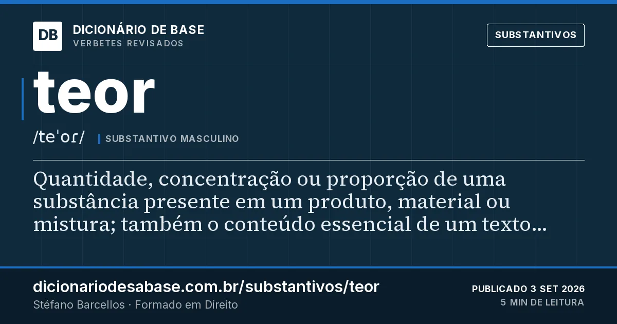 Cartão do verbete teor: Quantidade, concentração ou proporção de uma substância presente em um produto, material ou mistura; também o conteúdo…