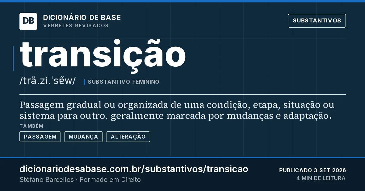 Cartão do verbete transição: Passagem gradual ou organizada de uma condição, etapa, situação ou sistema para outro, geralmente marcada por mudanças…