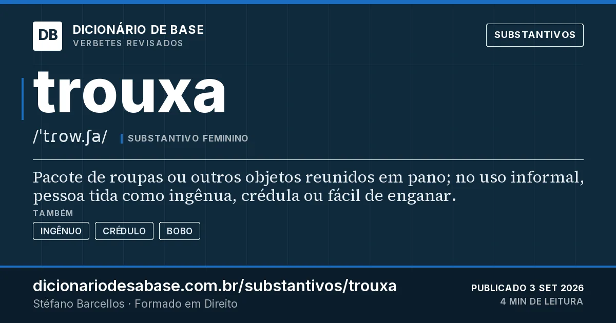 Cartão do verbete trouxa: Pacote de roupas ou outros objetos reunidos em pano; no uso informal, pessoa tida como ingênua, crédula ou fácil de…