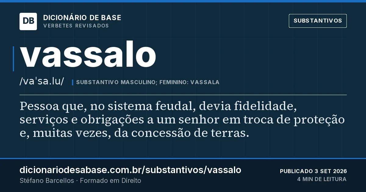 Cartão do verbete vassalo: Pessoa que, no sistema feudal, devia fidelidade, serviços e obrigações a um senhor em troca de proteção e, muitas…