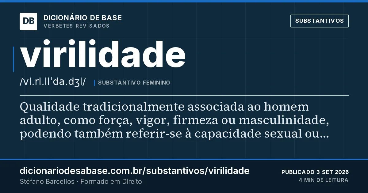 Cartão do verbete virilidade: Qualidade tradicionalmente associada ao homem adulto, como força, vigor, firmeza ou masculinidade, podendo também…