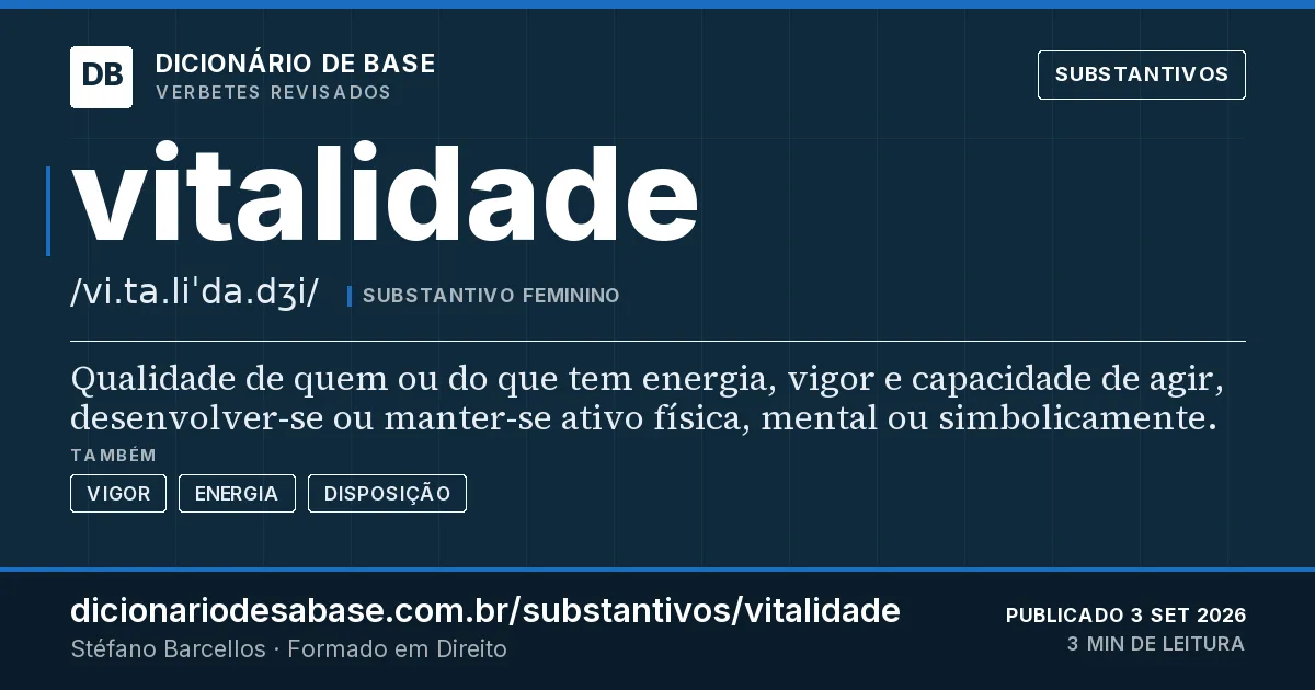 Cartão do verbete vitalidade: Qualidade de quem ou do que tem energia, vigor e capacidade de agir, desenvolver-se ou manter-se ativo física, mental…