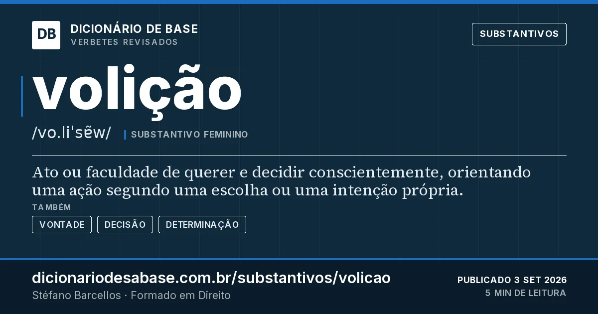 Cartão do verbete volição: Ato ou faculdade de querer e decidir conscientemente, orientando uma ação segundo uma escolha ou uma intenção própria.