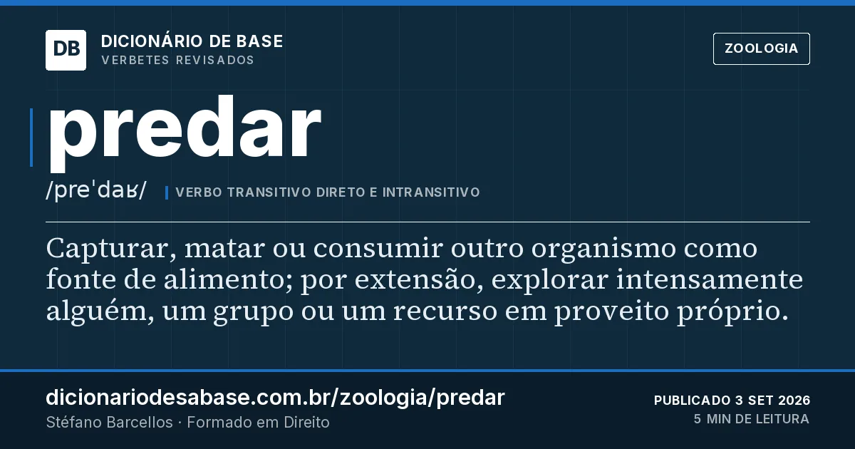Cartão do verbete predar: Capturar, matar ou consumir outro organismo como fonte de alimento; por extensão, explorar intensamente alguém, um…